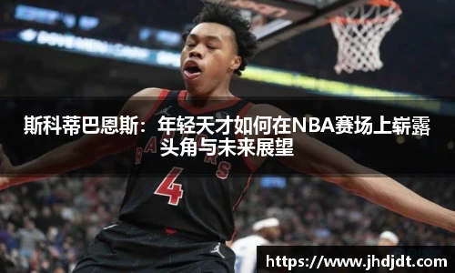 斯科蒂巴恩斯：年轻天才如何在NBA赛场上崭露头角与未来展望