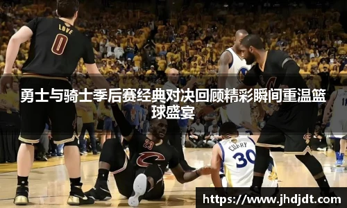 勇士与骑士季后赛经典对决回顾精彩瞬间重温篮球盛宴