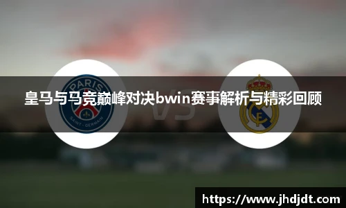 皇马与马竞巅峰对决bwin赛事解析与精彩回顾